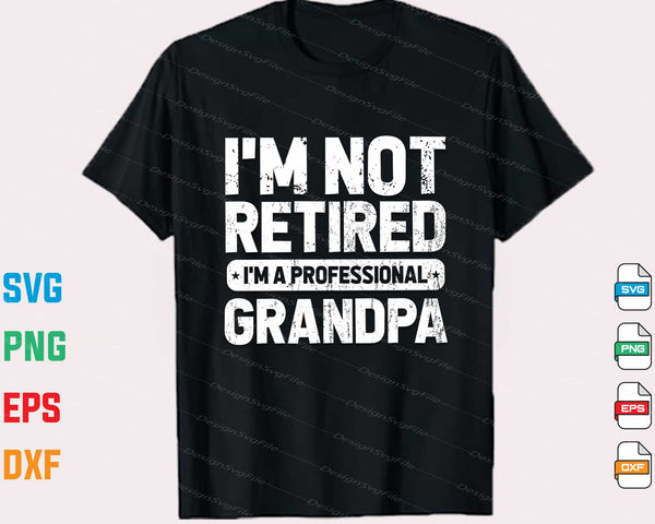 I'm Not Retired I'm A Professional Grandpa Svg Cutting Printable File