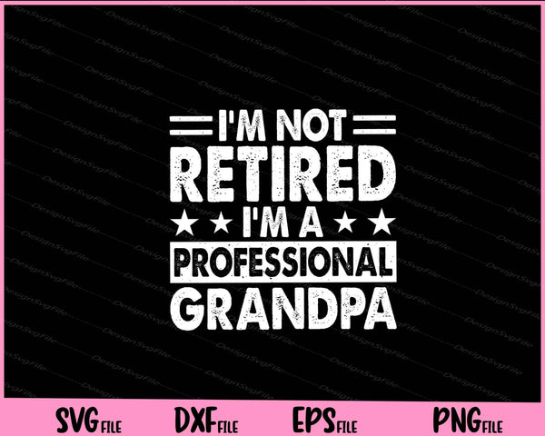 I’m Not Retired I’m A Professional Grandpa Svg Cutting Printable Files