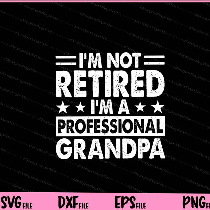 I’m Not Retired I’m A Professional Grandpa Svg Cutting Printable Files  - Premium Cutting Files in SVG, PNG & EPS Formats - Premium SVG Cutting Files for Crafts