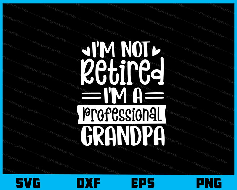 I’m Not Retired I’m A Professional Grandpa Svg Cutting Printable File  - Premium Cutting Files in SVG, PNG & EPS Formats - Premium SVG Cutting Files for Crafts