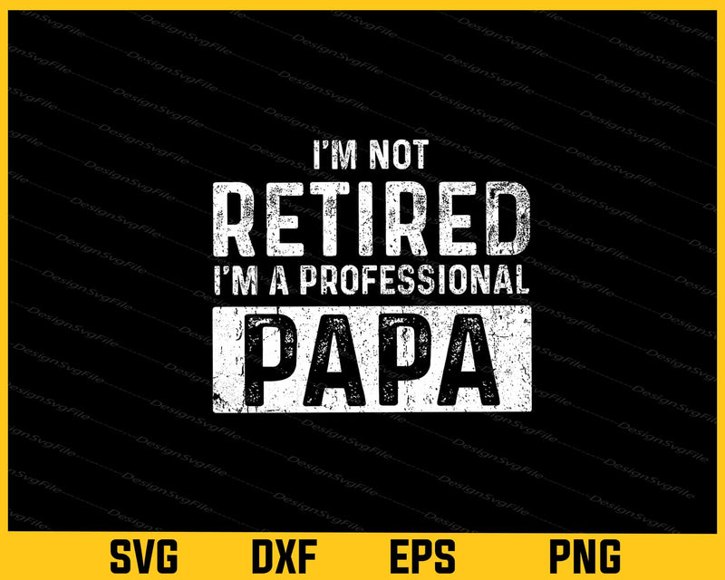 I'm Not Retired I'm A Professional Papa Svg Cutting Printable File  - Premium Cutting Files in SVG, PNG & EPS Formats - Premium SVG Cutting Files for Crafts