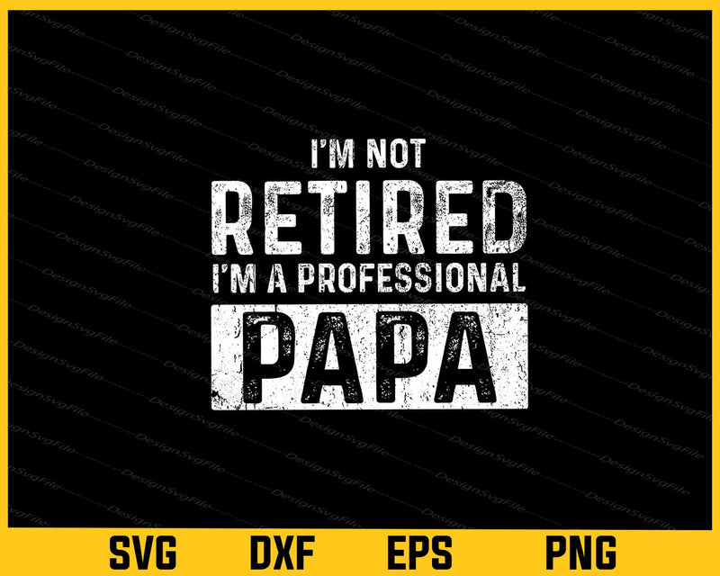 I'm Not Retired I'm A Professional Papa svg