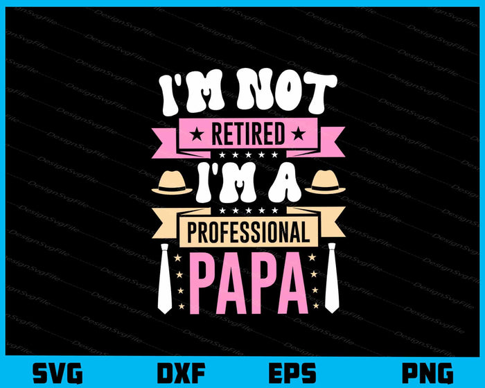 I’m Not Retired I’m Professional Papa Svg Cutting Printable File  - Premium Cutting Files in SVG, PNG & EPS Formats - Premium SVG Cutting Files for Crafts