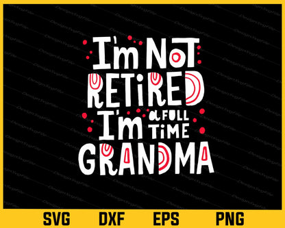 I’m Not Retired I’m Time Grandma Svg Cutting Printable File  - Premium Cutting Files in SVG, PNG & EPS Formats - Premium SVG Cutting Files for Crafts