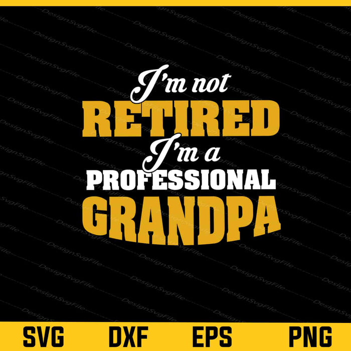 I’m Not Retired I’m a Professional Grandpa Svg Cutting Printable File  - Premium Cutting Files in SVG, PNG & EPS Formats - Premium SVG Cutting Files for Crafts