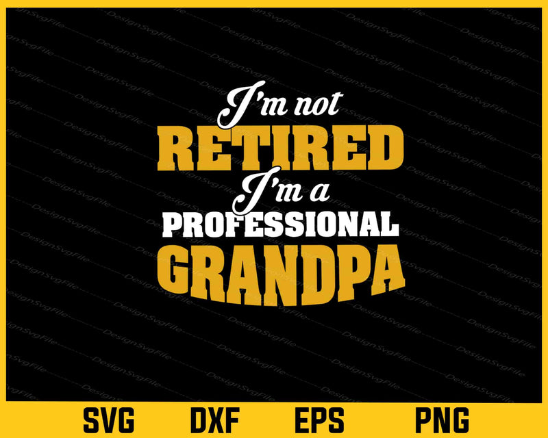 I’m Not Retired I’m a Professional Grandpa Svg Cutting Printable File