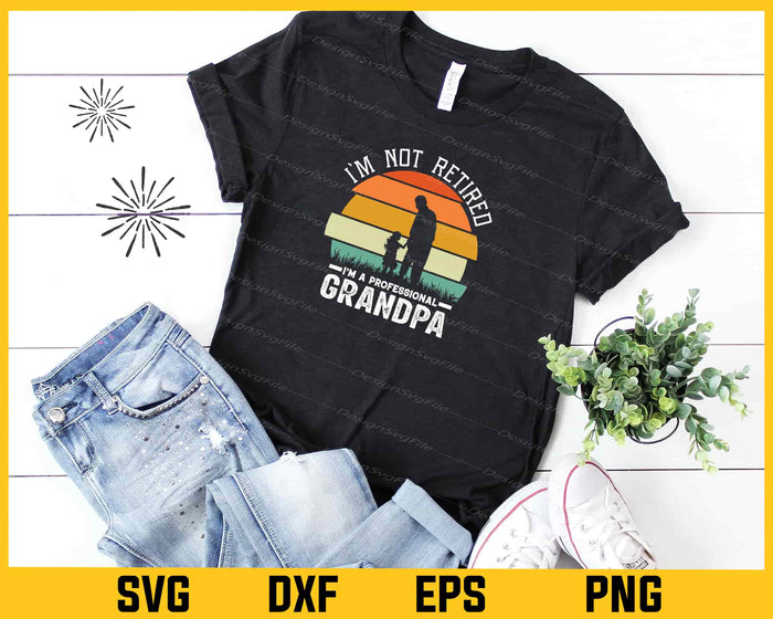 I’m Not Retired Professional Grandpa Svg Cutting Printable File  - Premium Cutting Files in SVG, PNG & EPS Formats - Premium SVG Cutting Files for Crafts