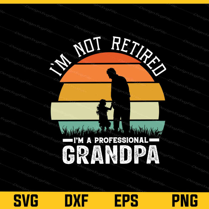 I’m Not Retired Professional Grandpa Svg Cutting Printable File  - Premium Cutting Files in SVG, PNG & EPS Formats - Premium SVG Cutting Files for Crafts