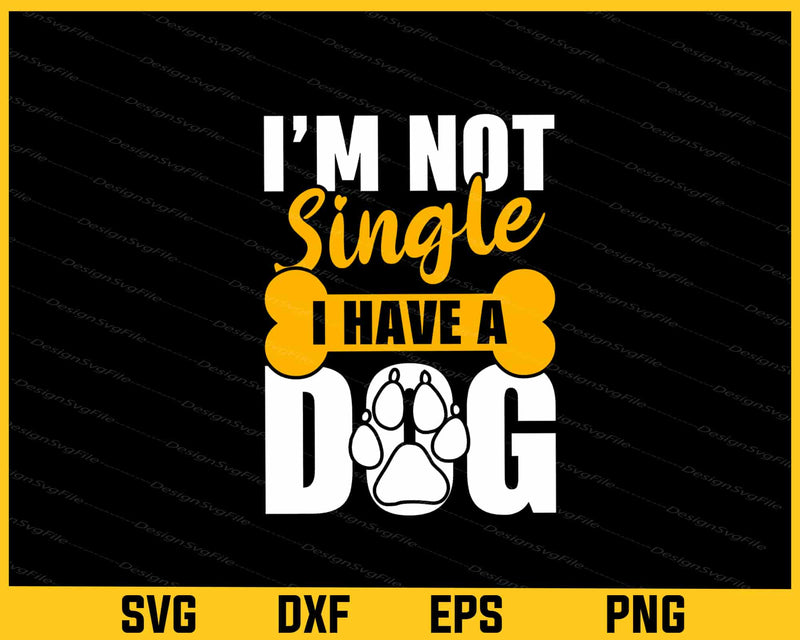 I’m Not Single I Have A Dog Svg Cutting Printable File