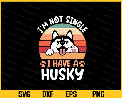 I’m Not Single I Have A Husky Svg Cutting Printable File  - Premium Cutting Files in SVG, PNG & EPS Formats - Premium SVG Cutting Files for Crafts