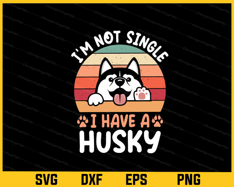 I’m Not Single I Have A Husky Svg Cutting Printable File