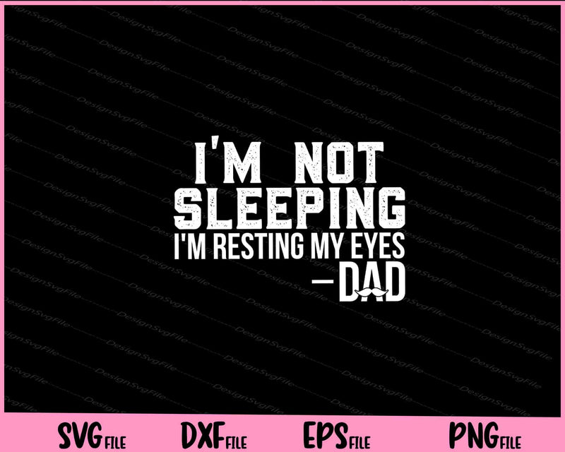 I'm Not Sleeping I'm Just Resting My Eyes Dad Svg Cutting Printable Files  - Premium Cutting Files in SVG, PNG & EPS Formats - Premium SVG Cutting Files for Crafts