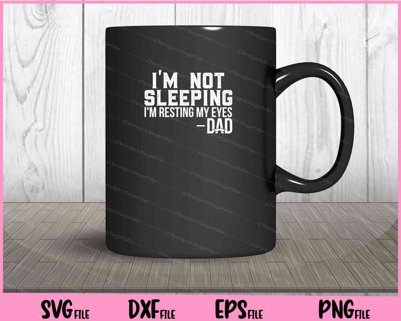 I'm Not Sleeping I'm Just Resting My Eyes Dad Svg Cutting Printable Files  - Premium Cutting Files in SVG, PNG & EPS Formats - Premium SVG Cutting Files for Crafts