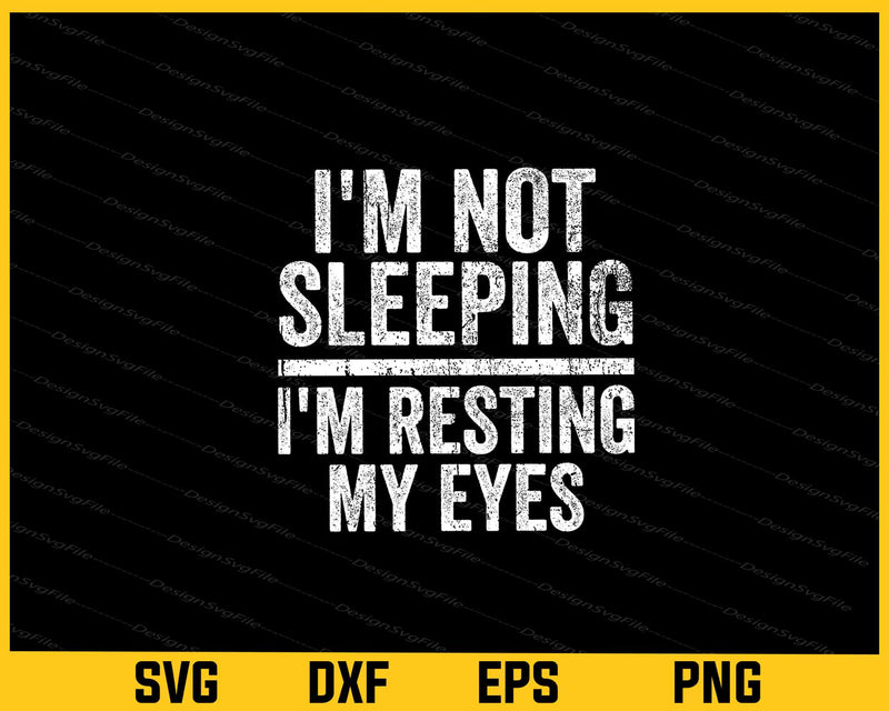 I'm Not Sleeping I'm Resting My Eyes svg