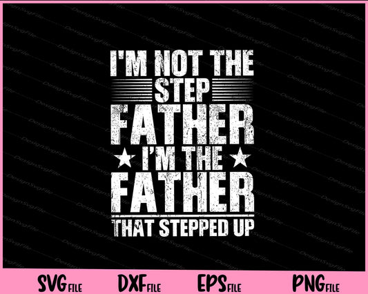 I'm Not The Step Father Stepped Up Fathers Day Svg Cutting Printable Files  - Premium Cutting Files in SVG, PNG & EPS Formats - Premium SVG Cutting Files for Crafts