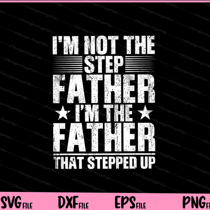 I'm Not The Step Father Stepped Up Fathers Day Svg Cutting Printable Files  - Premium Cutting Files in SVG, PNG & EPS Formats - Premium SVG Cutting Files for Crafts