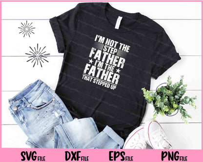 I'm Not The Step Father Stepped Up Fathers Day Svg Cutting Printable Files  - Premium Cutting Files in SVG, PNG & EPS Formats - Premium SVG Cutting Files for Crafts