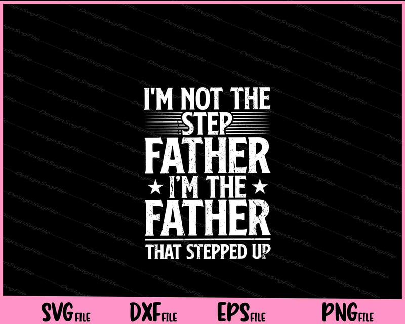 I'm Not The Step Father i’m the father Svg Cutting Printable Files  - Premium Cutting Files in SVG, PNG & EPS Formats - Premium SVG Cutting Files for Crafts