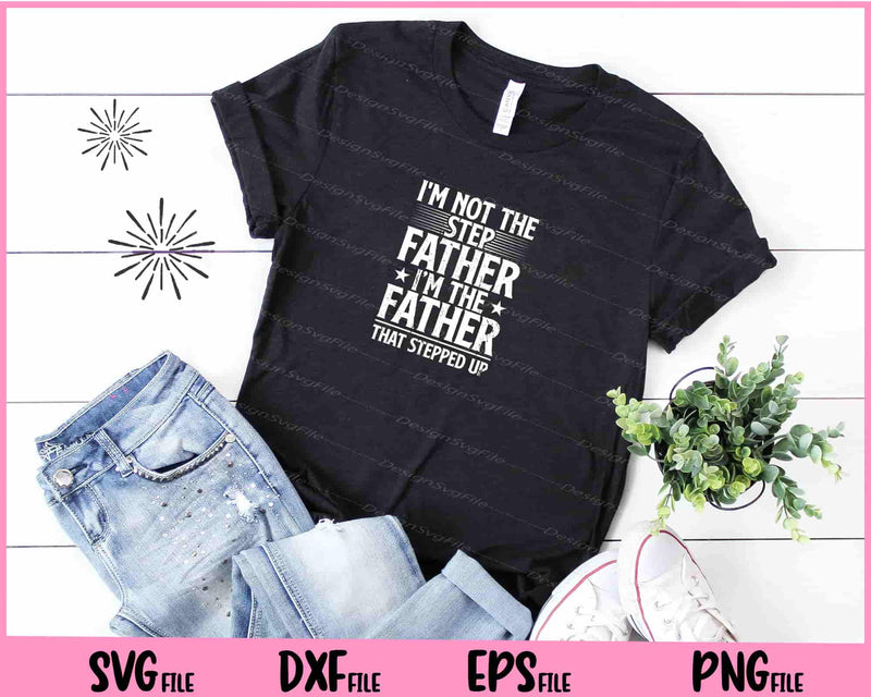 I'm Not The Step Father i’m the father Svg Cutting Printable Files  - Premium Cutting Files in SVG, PNG & EPS Formats - Premium SVG Cutting Files for Crafts