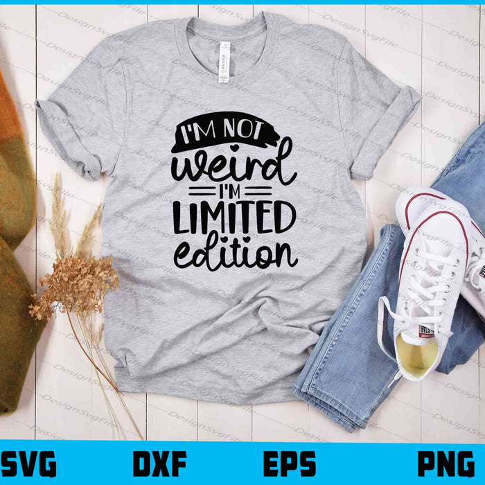 I’m Not Weird I’m Limited Edition Svg Cutting Printable File  - Premium Cutting Files in SVG, PNG & EPS Formats - Premium SVG Cutting Files for Crafts