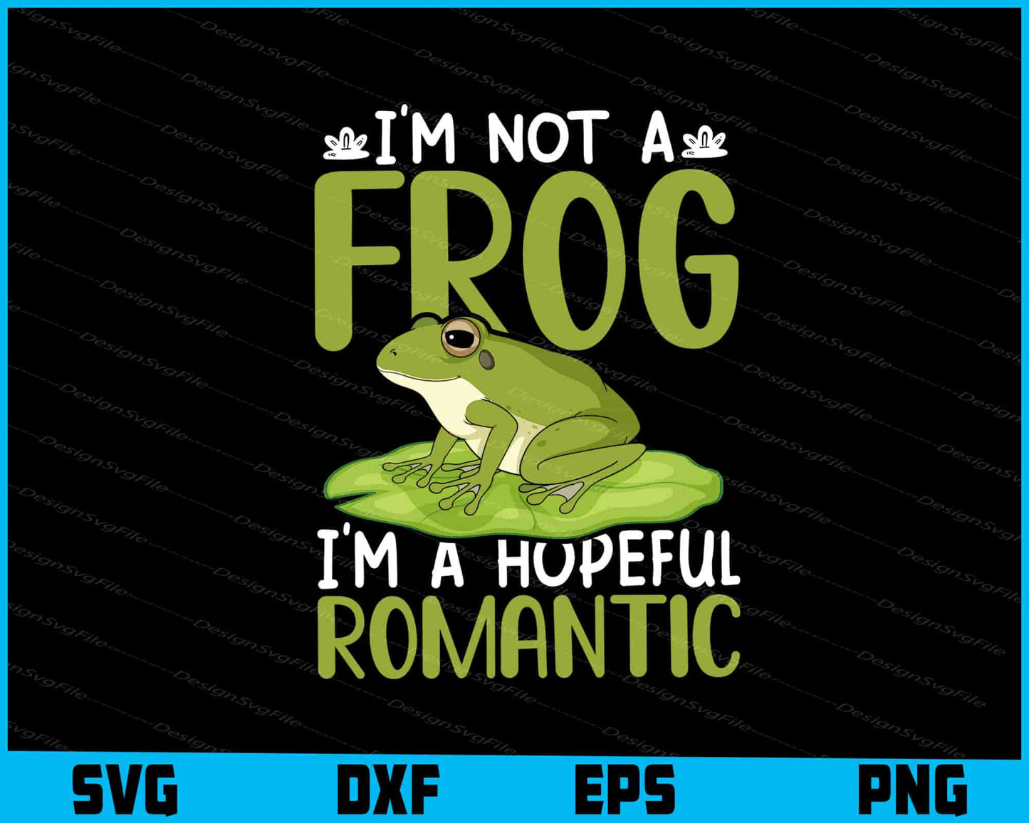 I’m Not a Frog I’m a Hopeful Romantic SVG