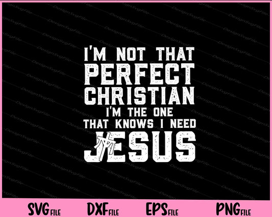 I'm Not that Perfect Christian i’m the one i need jesus Svg Cutting Printable Files  - Premium Cutting Files in SVG, PNG & EPS Formats - Premium SVG Cutting Files for Crafts