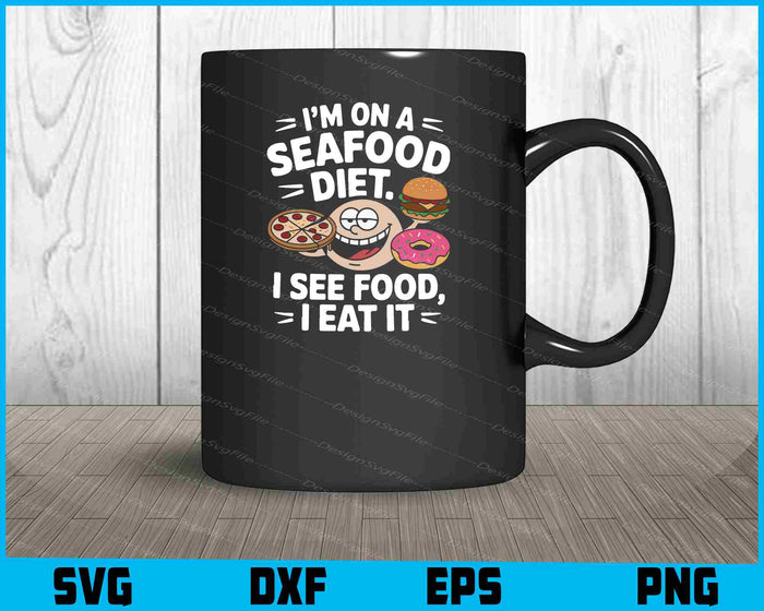 I’m On A Seafood Diet I See Food I Eat It