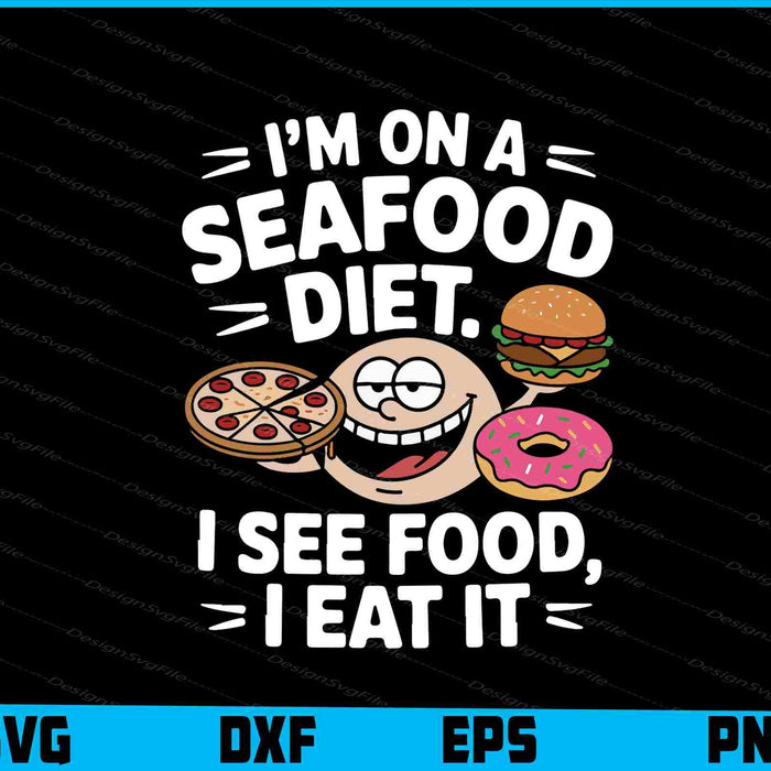 I’m On A Seafood Diet I See Food I Eat It
