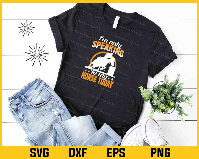 I’m Only Speaking To My Horse Today Svg Cutting Printable File  - Premium Cutting Files in SVG, PNG & EPS Formats - Premium SVG Cutting Files for Crafts