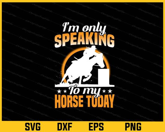 I’m Only Speaking To My Horse Today Svg Cutting Printable File  - Premium Cutting Files in SVG, PNG & EPS Formats - Premium SVG Cutting Files for Crafts