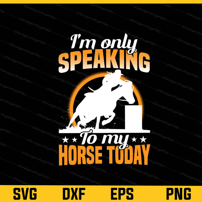 I’m Only Speaking To My Horse Today Svg Cutting Printable File  - Premium Cutting Files in SVG, PNG & EPS Formats - Premium SVG Cutting Files for Crafts