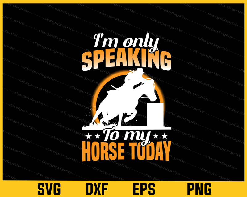 I’m Only Speaking To My Horse Today Svg Cutting Printable File