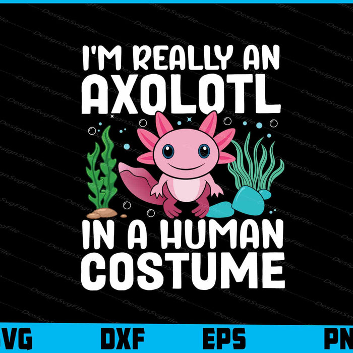I’m Really An Axolotls In A Human Costume SVG