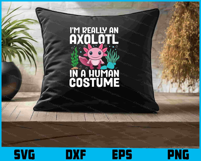 I’m Really An Axolotls In A Human Costume SVG