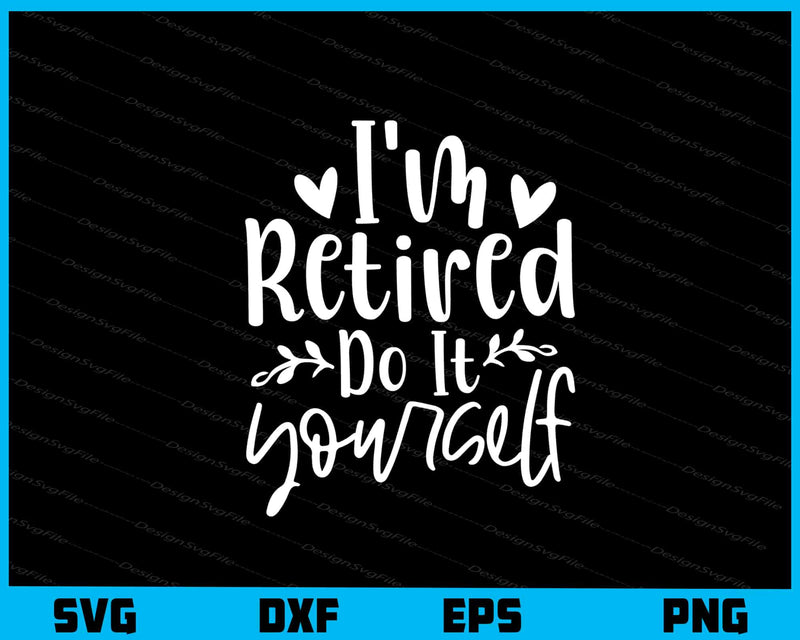 I’m Retired Do It Yourself Svg Cutting Printable File  - Premium Cutting Files in SVG, PNG & EPS Formats - Premium SVG Cutting Files for Crafts