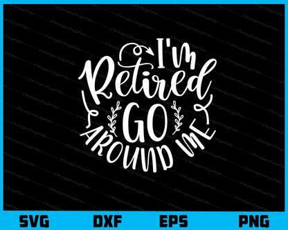 I’m Retired Go Around Me Svg Cutting Printable File  - Premium Cutting Files in SVG, PNG & EPS Formats - Premium SVG Cutting Files for Crafts