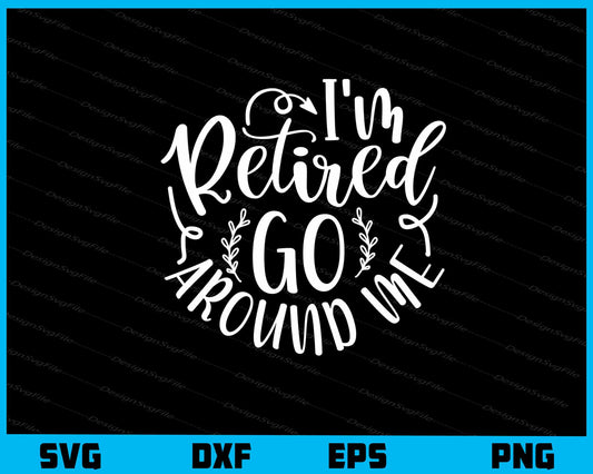 I’m Retired Go Around Me Svg Cutting Printable File  - Premium Cutting Files in SVG, PNG & EPS Formats - Premium SVG Cutting Files for Crafts