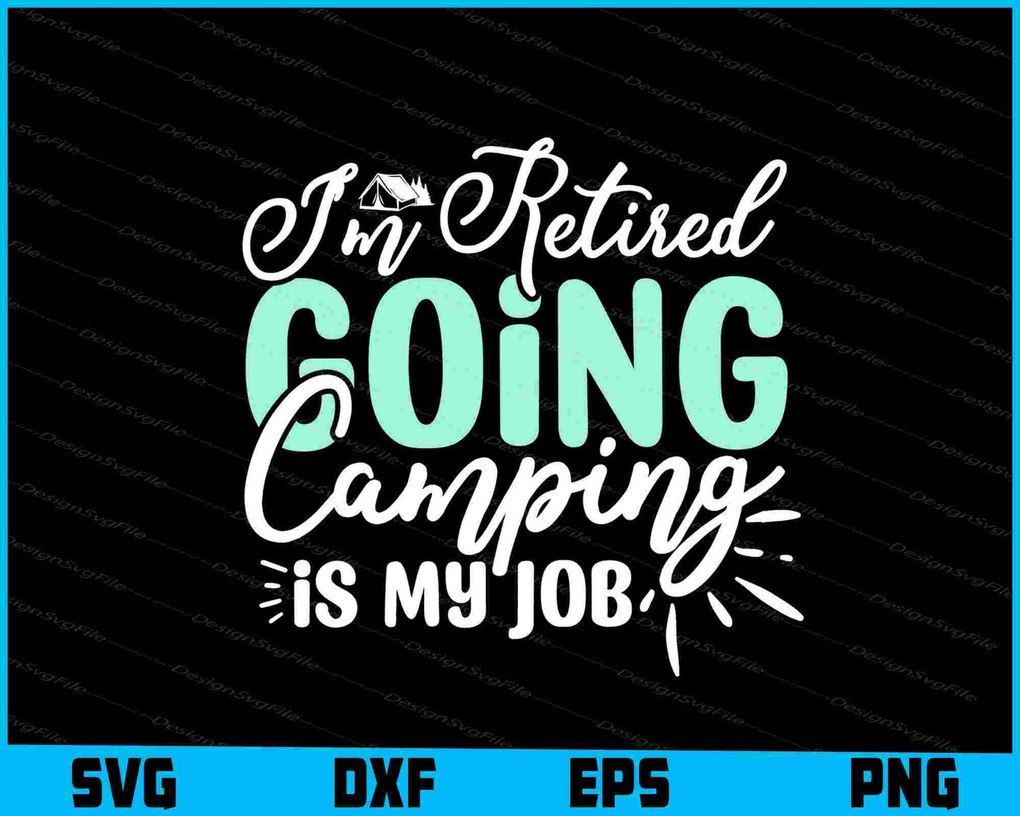 I’m Retired Going Camping Is My Job SVG PNG Digital Printable File  - Premium Cutting Files in SVG, PNG & EPS Formats - Premium SVG Cutting Files for Crafts