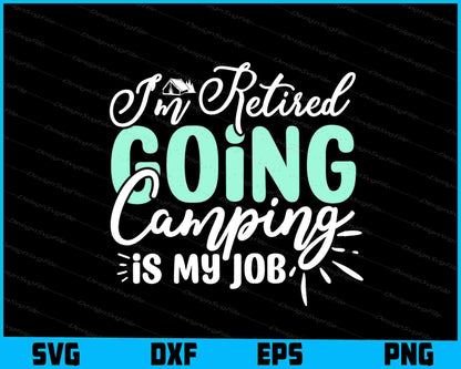 I’m Retired Going Camping Is My Job SVG PNG Digital Printable File  - Premium Cutting Files in SVG, PNG & EPS Formats - Premium SVG Cutting Files for Crafts