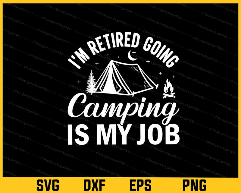 I'm Retired Going Camping Is My Job Svg Cutting Printable File