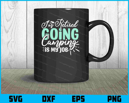 I’m Retired Going Camping Is My Job SVG PNG Digital Printable File  - Premium Cutting Files in SVG, PNG & EPS Formats - Premium SVG Cutting Files for Crafts