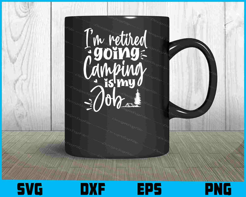 I’m Retired Going Camping Is My Job Svg Png Dxf Digital Cutting File  - Premium Cutting Files in SVG, PNG & EPS Formats - Premium SVG Cutting Files for Crafts