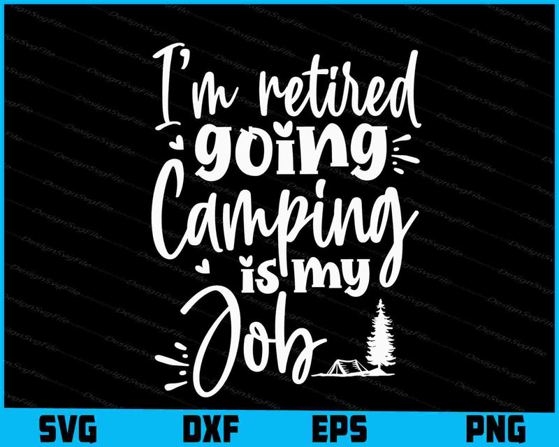 I’m Retired Going Camping Is My Job Svg Png Dxf Digital Cutting File  - Premium Cutting Files in SVG, PNG & EPS Formats - Premium SVG Cutting Files for Crafts