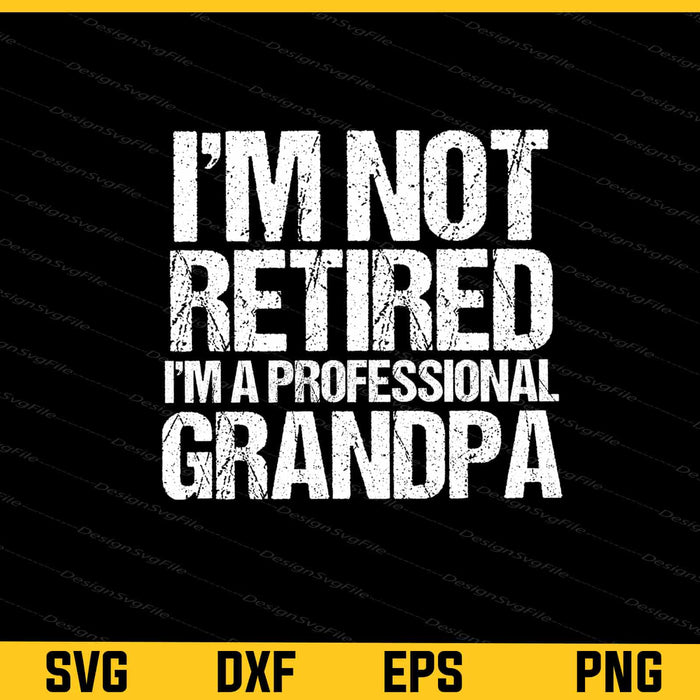 I’m Retired I’m Professional Grandpa Svg Cutting Printable File  - Premium Cutting Files in SVG, PNG & EPS Formats - Premium SVG Cutting Files for Crafts
