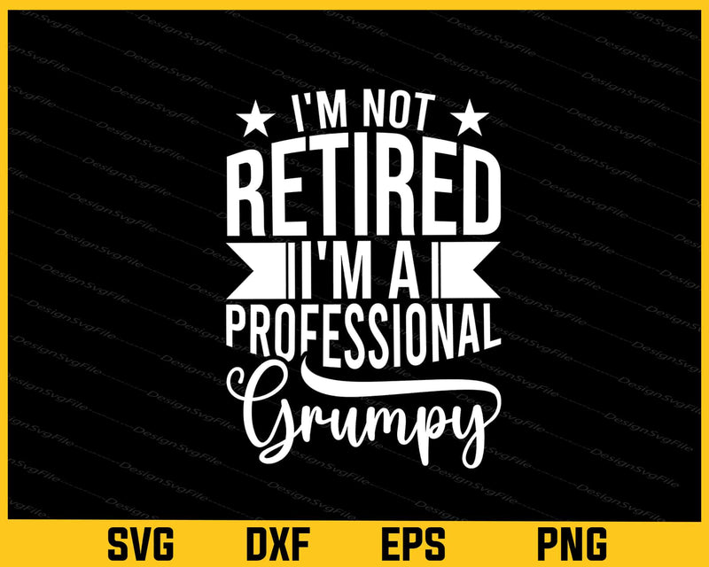 I’m Retired I’m Professional Grumpy Svg Cutting Printable File  - Premium Cutting Files in SVG, PNG & EPS Formats - Premium SVG Cutting Files for Crafts