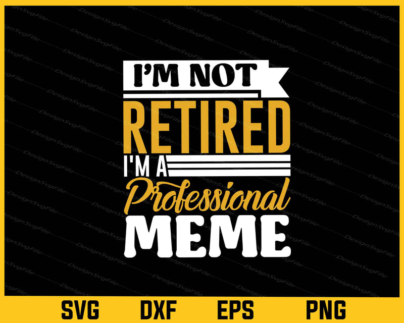 I’m Retired I’m Professional Meme Svg Cutting Printable File