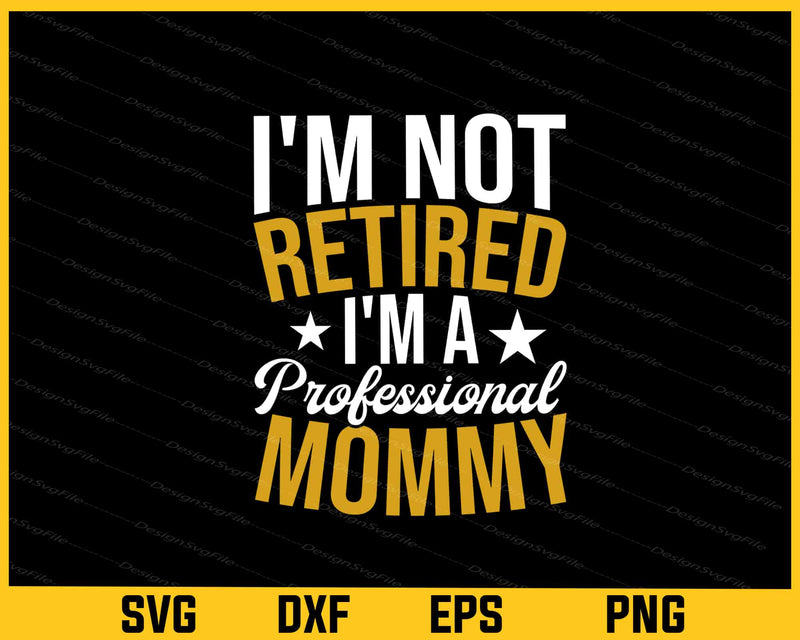 I’m Retired I’m Professional Mommy Svg Cutting Printable File