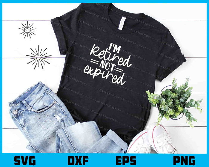 I’m Retired Not Expired Svg Cutting Printable File  - Premium Cutting Files in SVG, PNG & EPS Formats - Premium SVG Cutting Files for Crafts