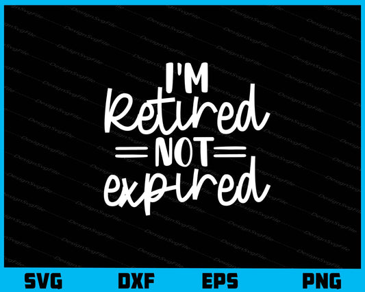 I’m Retired Not Expired Svg Cutting Printable File  - Premium Cutting Files in SVG, PNG & EPS Formats - Premium SVG Cutting Files for Crafts