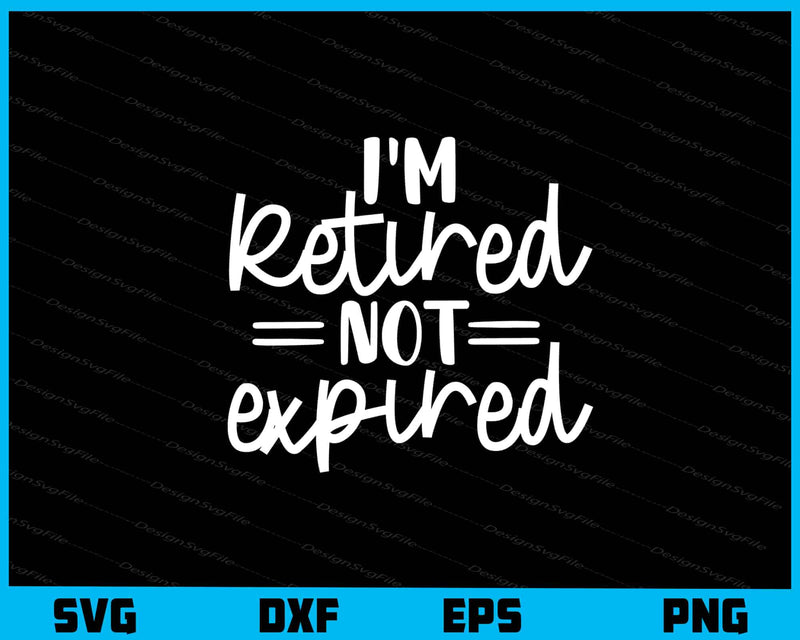 I’m Retired Not Expired svg